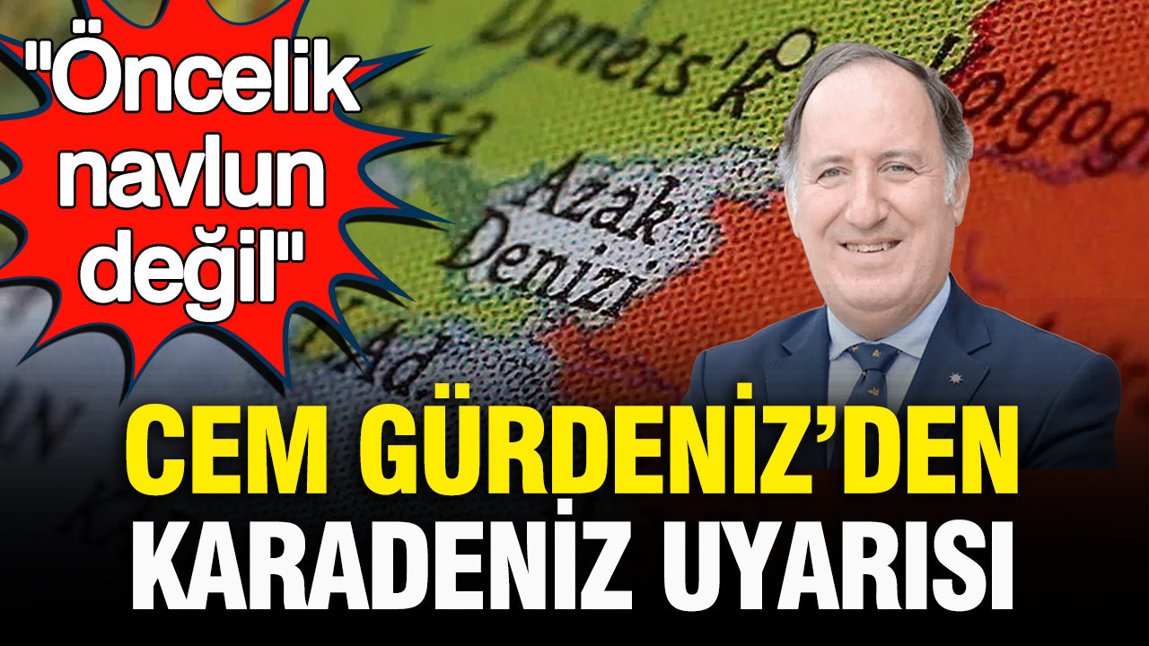 Emekli Tümamiral Cem Gürdeniz’den Karadeniz uyarısı: “Öncelik navlun değil…”