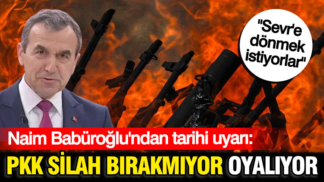 Emekli tümgeneral Naim Babüroğlu: PKK silah bırakmıyor, sadece oyalıyor
