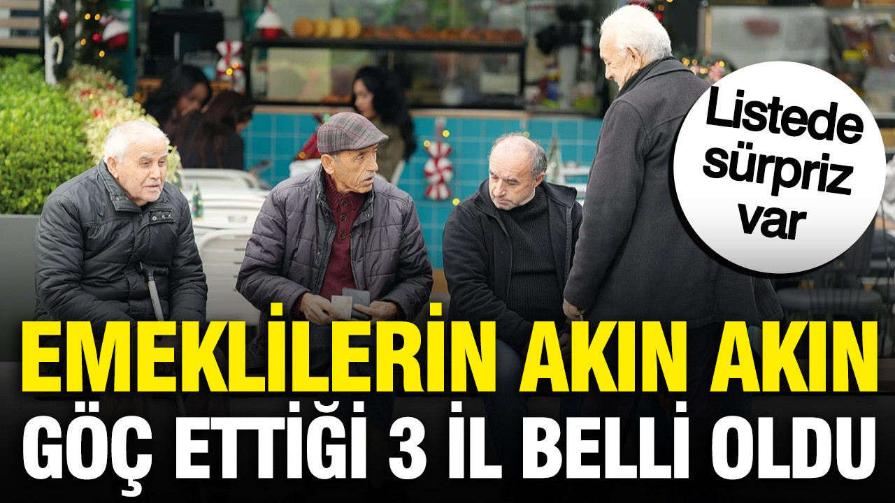Emeklilerin akın akın göç ettiği 3 il belli oldu: Listede sürpriz iller var