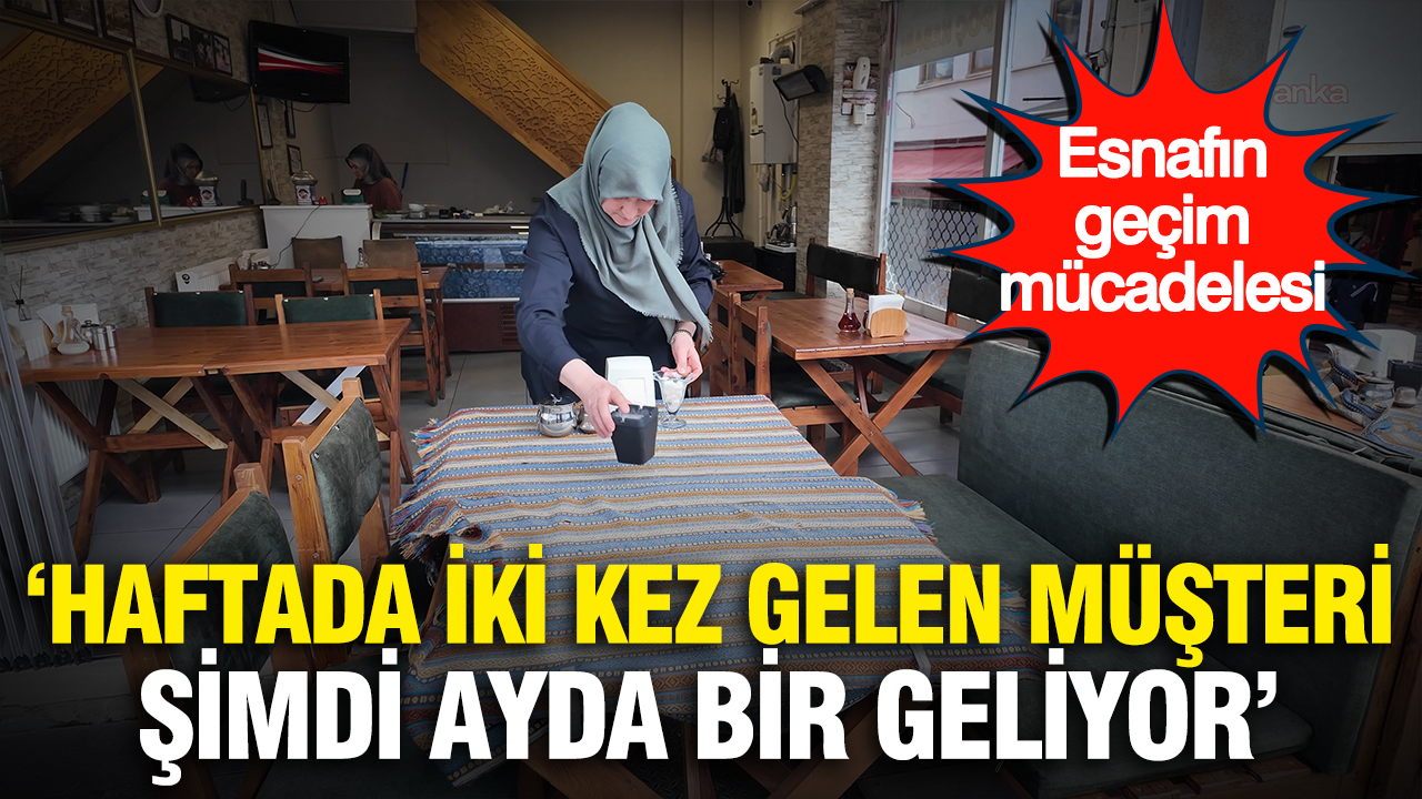 Esnafın geçim mücadelesi: “Haftada iki kez gelen müşteri, şimdi ayda bir geliyor”