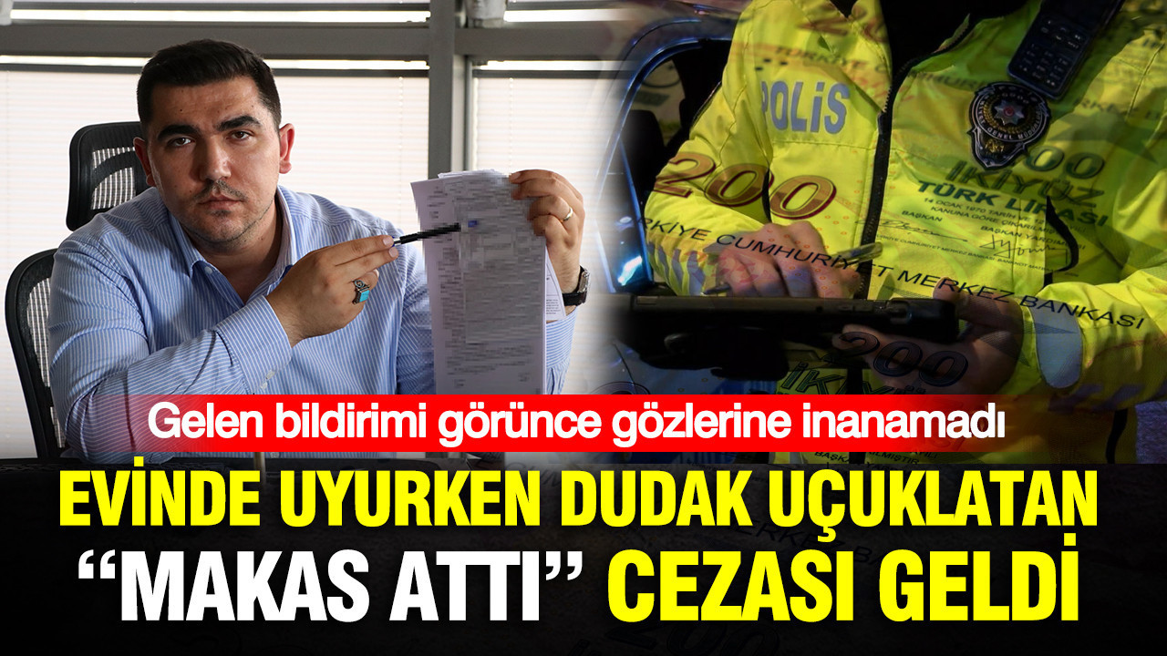 Evinde uyurken dudak uçuklatan “makas attı” cezası geldi: Gelen bildirimi görünce gözlerine inanamadı
