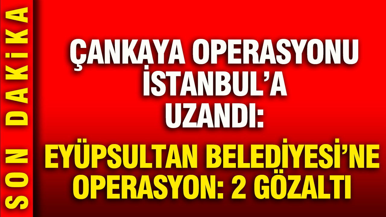 Eyupsultan belediyesine cankaya operasyonu baskan yardimcisi ve ozel kalem gozaltina alindi fC4KMbR3.jpg