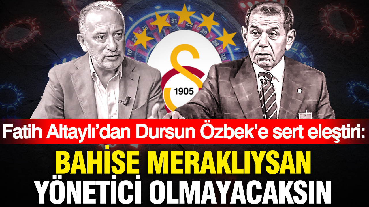 Fatih Altaylı’dan Dursun Özbek’e sert eleştiri: Bahise meraklıysan yönetici olmayacaksın