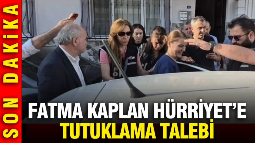 Fatma kaplan hurriyete tutuklama talebi 6CBRQfXM.jpg