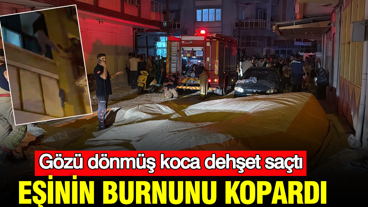 Gözü dönmüş koca dehşet saçtı: Eşinin burnunu kopardı. Manisa’da hareketli anlar