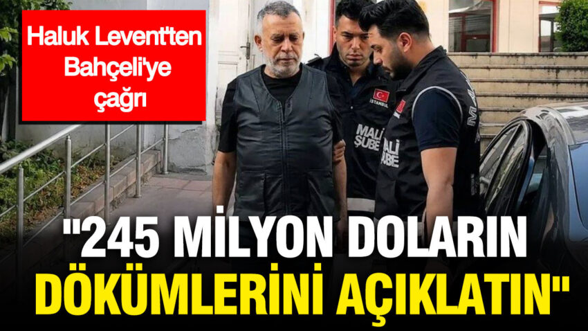 Haluk leventten bahceliye cagri 245 milyon dolarin dokumlerini aciklatin IsRhq7rb.jpg