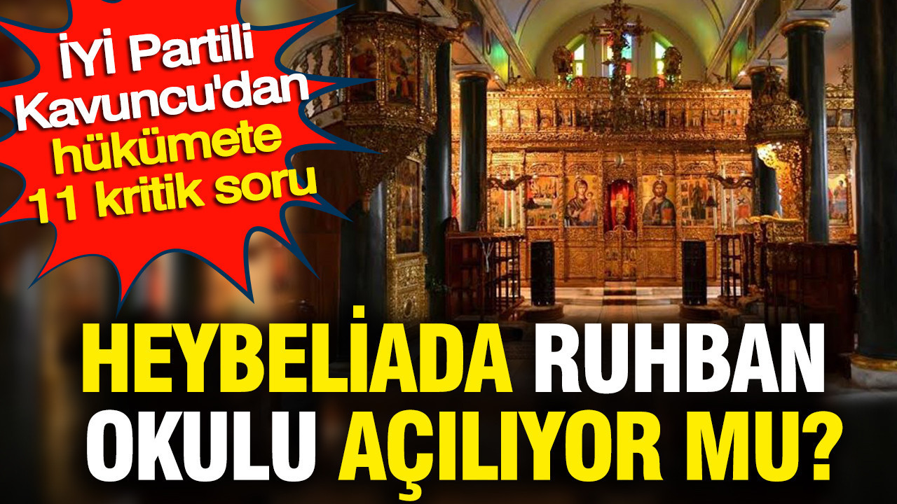 Heybeliada Ruhban Okulu açılıyor mu? İYİ Partili Kavuncu’dan hükümete 11 kritik soru