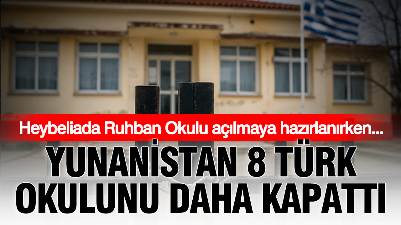 Heybeliada Ruhban Okulu açılmaya hazırlanırken… Yunanistan 8 Türk okulunu daha kapattı