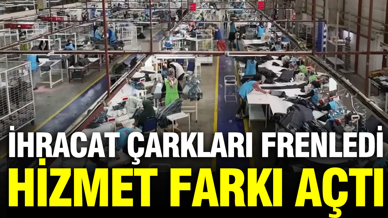 İhracat çarkları frenledi, hizmet farkı açtı