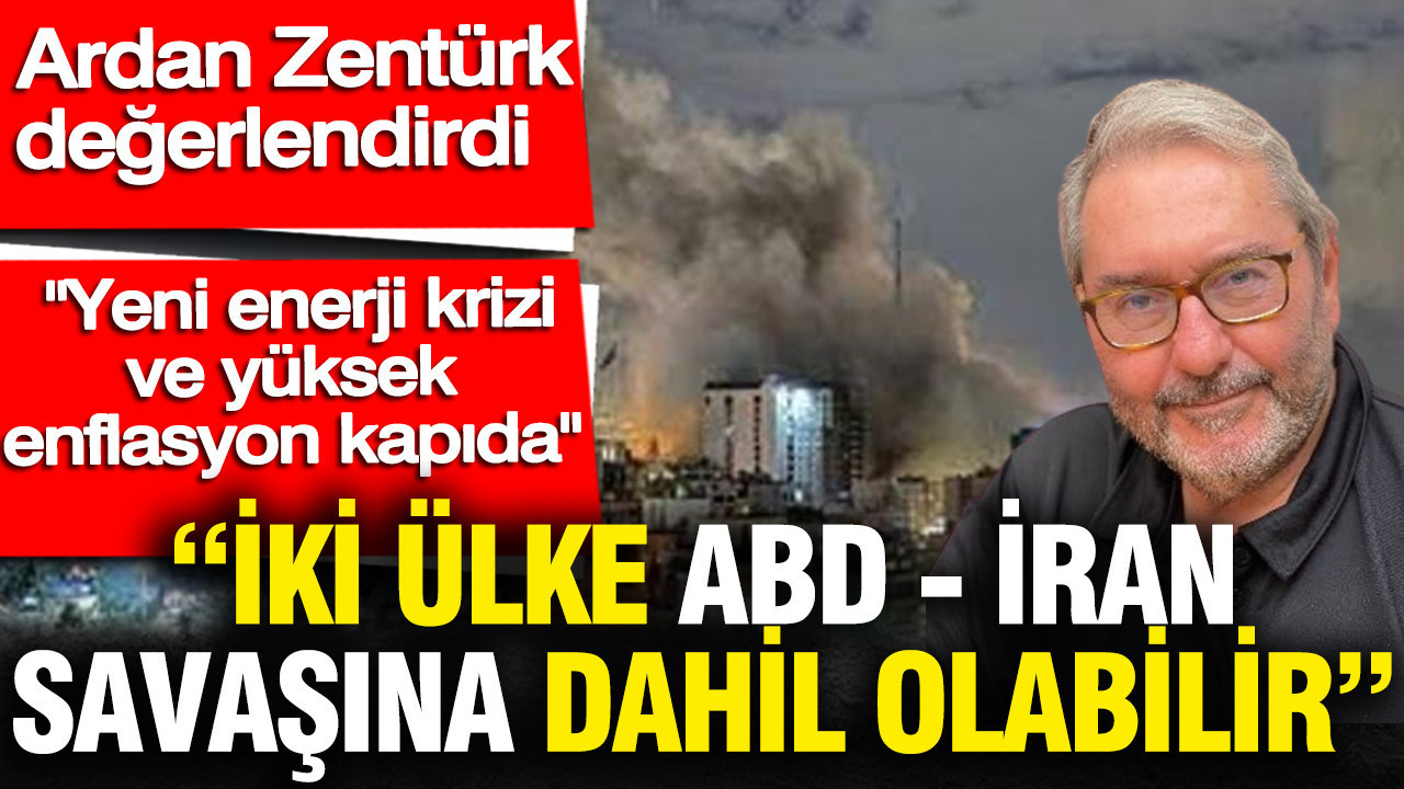 ‘İki ülke ABD-İran savaşına dahil olabilir’ Ardan Zentürk açıkladı