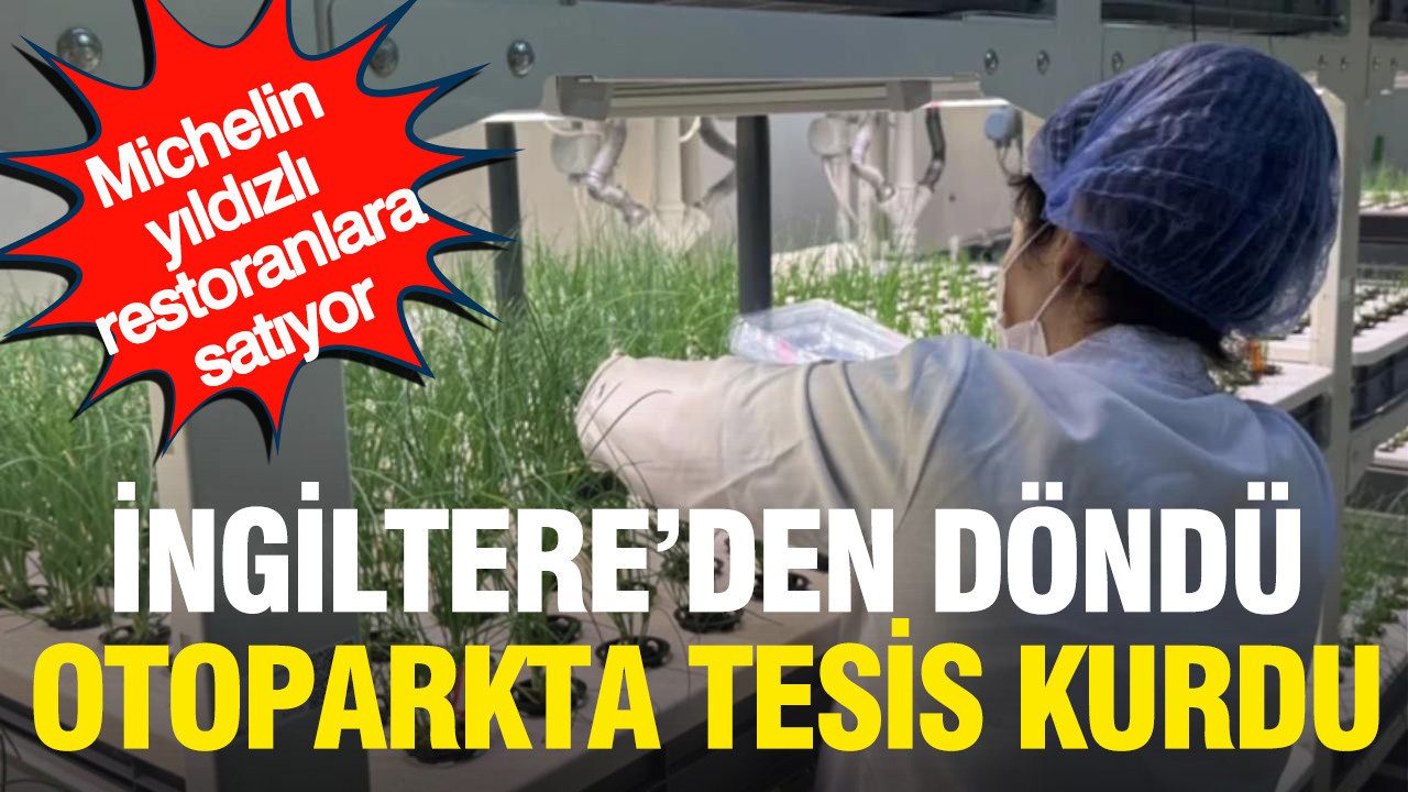 İngiltere’den döndü, otoparkta tesis kurdu: Şimdi michelin yıldızlı restoranlara satıyor