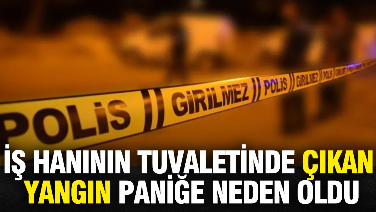 İş hanının tuvaletinde çıkan yangın paniğe neden oldu