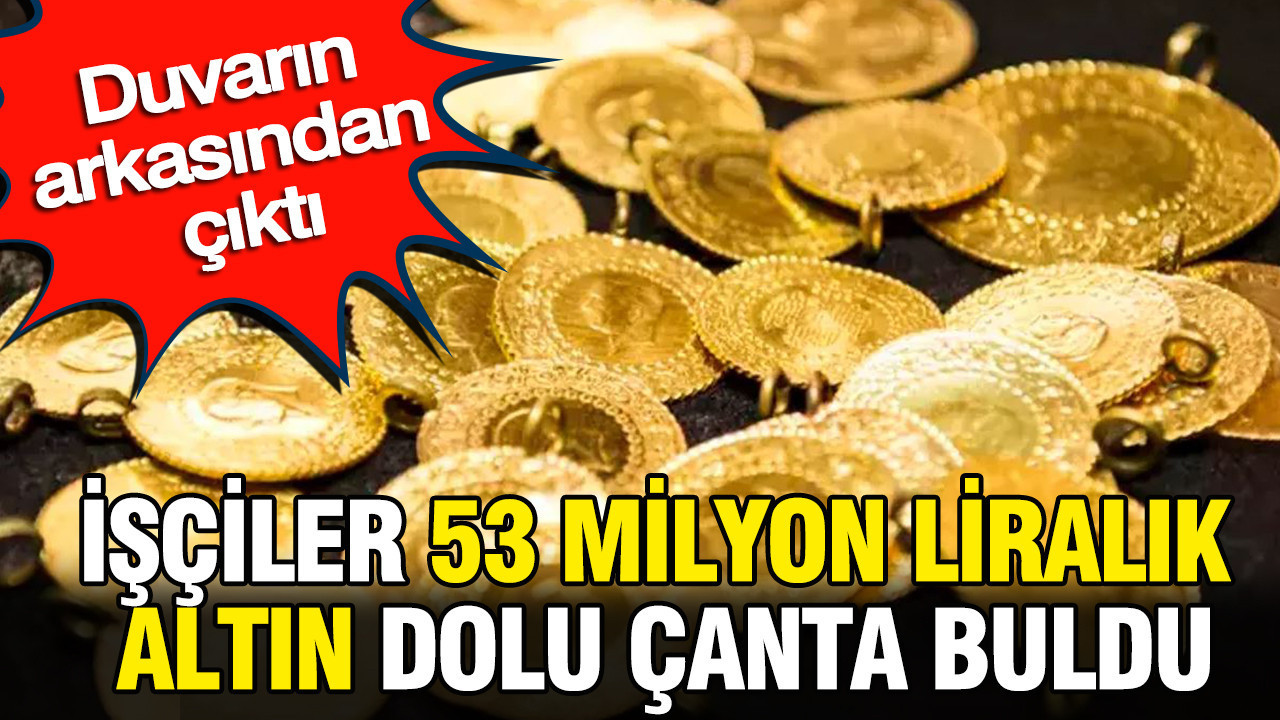 İşçiler 53 milyon liralık altın dolu çanta buldu: Duvarın arkasından çıktı