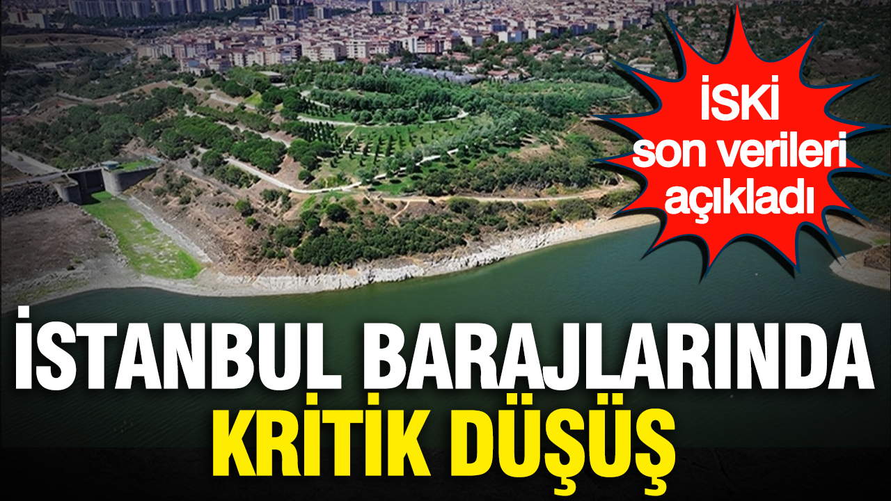 İSKİ son verileri açıkladı: İstanbul barajlarında kritik düşüş