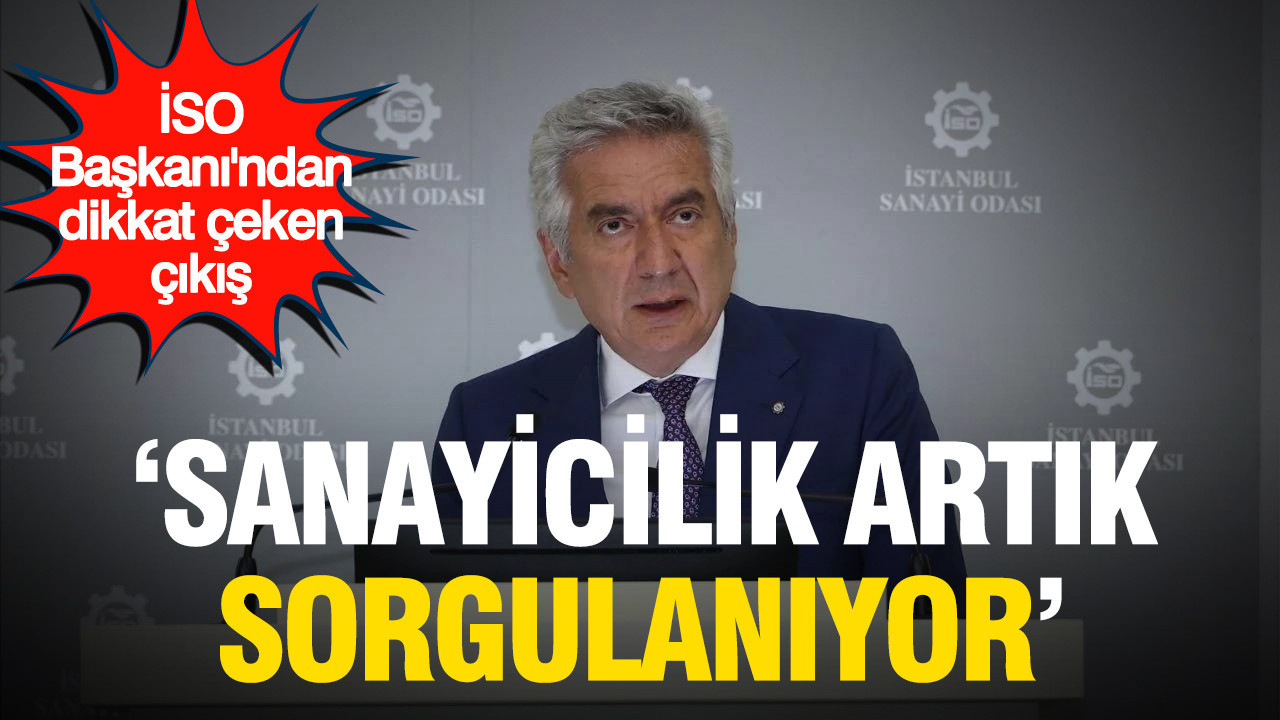 İSO Başkanı’ndan dikkat çeken çıkış: ‘Sanayicilik artık sorgulanıyor’