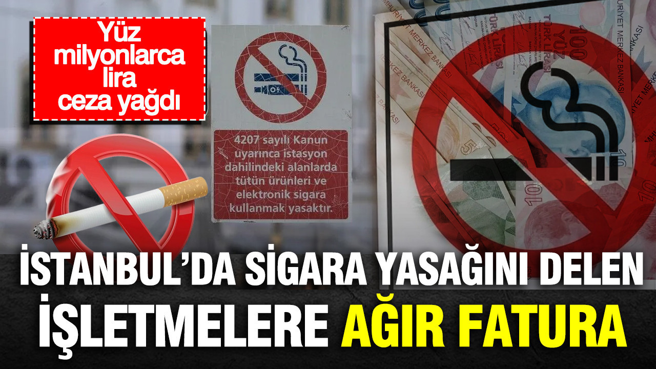 İstanbul’da sigara yasağını delen işletmelere ağır fatura: Yüz milyonlarca lira ceza yağdı