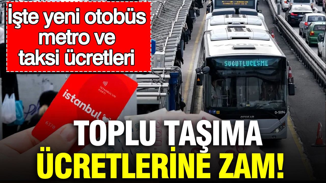 İstanbul’da toplu ulaşıma zam: Yeni otobüs metro ve taksi ücretleri
