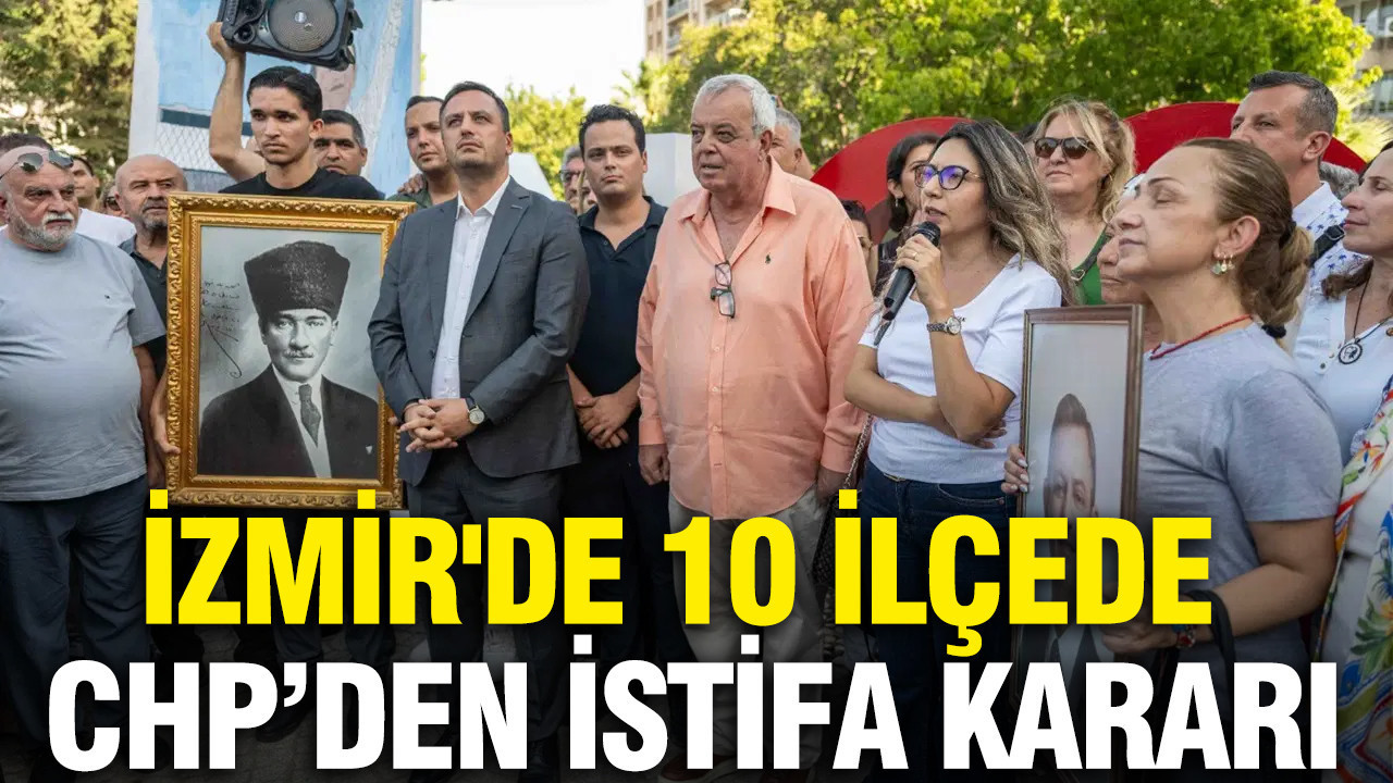 İzmir’de 10 ilçede CHP’den istifa kararı: İşte detaylar