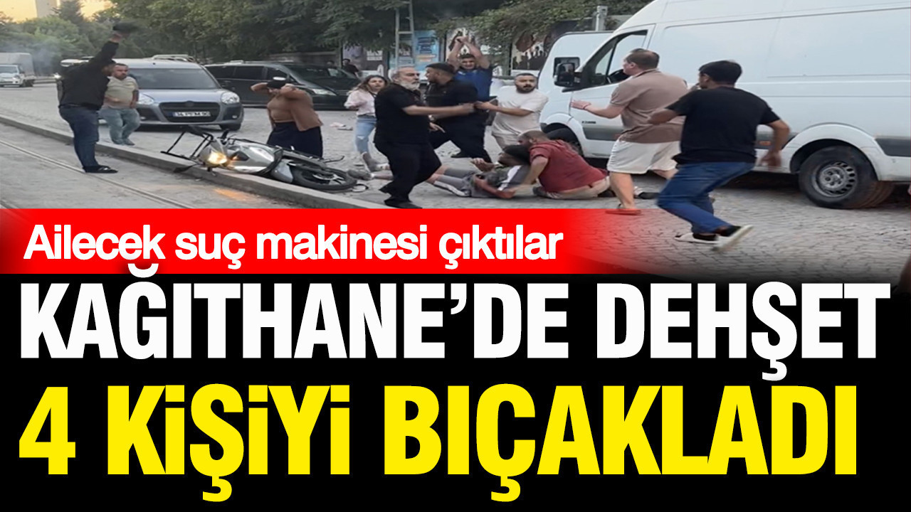 Kağıthane’de dehşet: Yol verme kavgasında 4 kişiyi bıçakladı