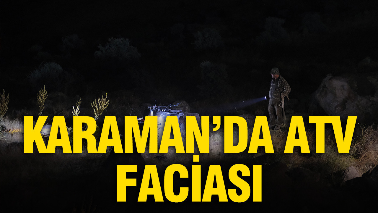 Karaman’da ATV faciası: Uçuruma yuvarlanan araçta 1 ölü, 3 yaralı