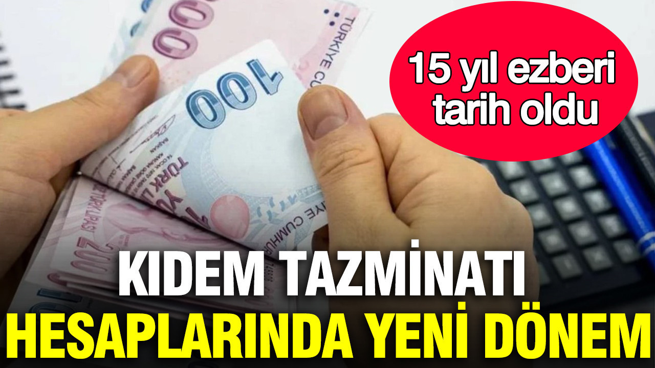 Kıdem tazminatı hesaplarında yeni dönem: 15 yıl ezberi tarih oldu