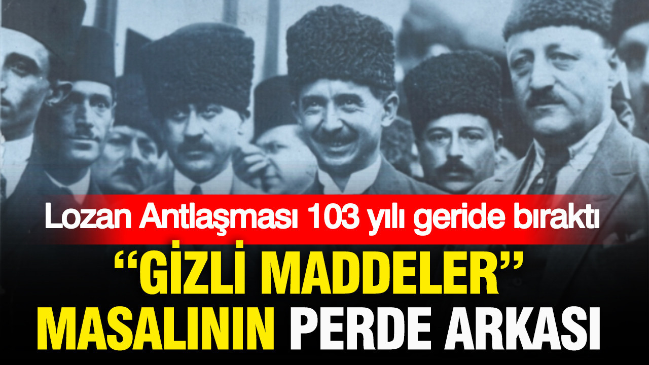 Lozan Antlaşması 103 yılı geride bıraktı: “Gizli maddeler” masalının perde arkası
