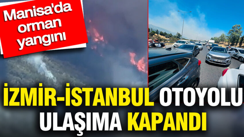Manisada orman yangini izmir istanbul otoyolu ulasima kapandi uubzIM1w.jpg