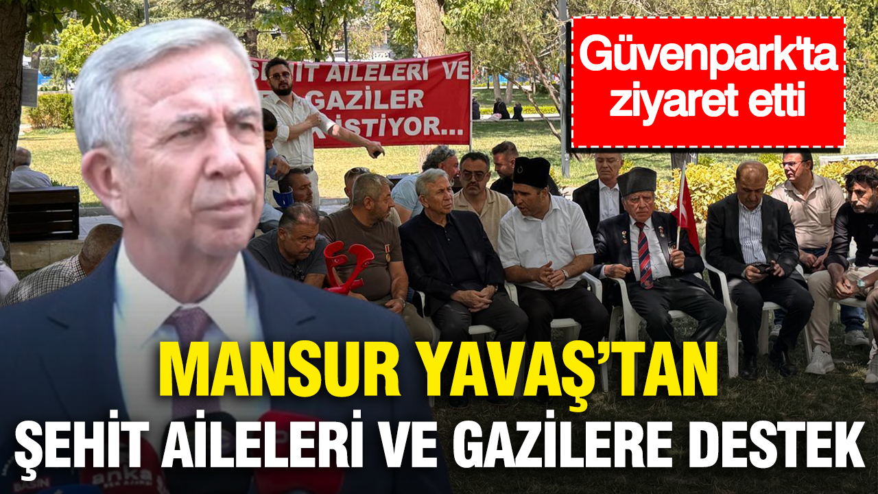 Mansur Yavaş şehit aileleri ve gazilere destek: Güvenpark’ta ziyaret etti
