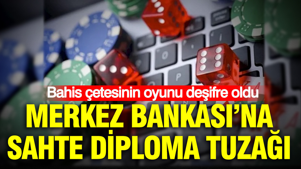 Merkez Bankası’na sahte diploma tuzağı: Bahis çetesinin oyunu deşifre oldu