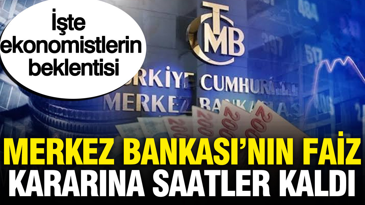 Merkez Bankası’nın faiz kararını açıklamasına saatler kaldı: İşte ekonomistlerin beklentisi
