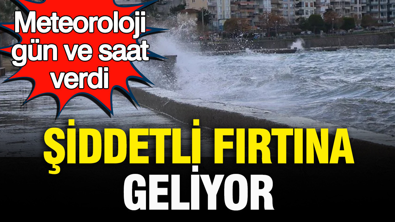 Meteoroloji gün ve saat verdi: Şiddetli fırtına geliyor