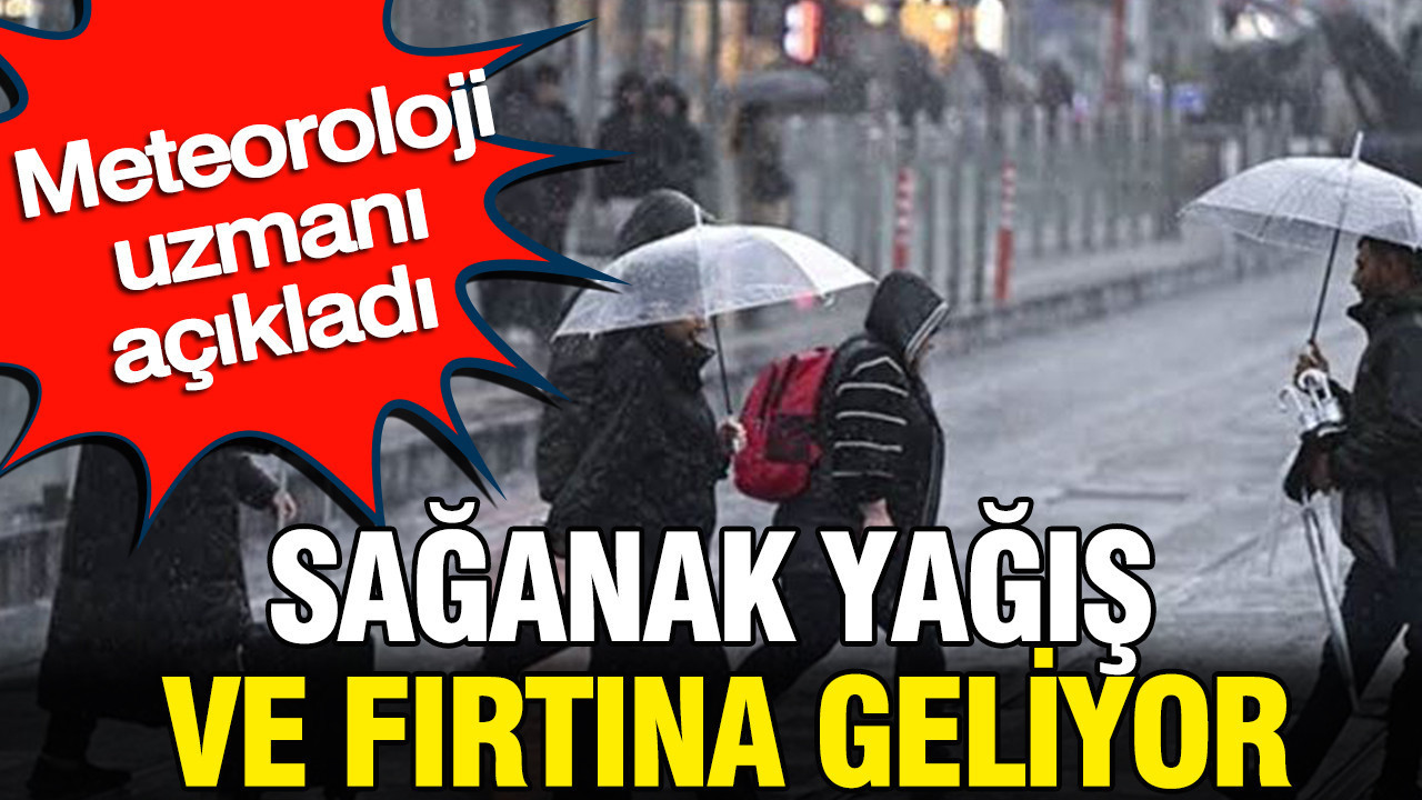 Meteoroloji uzmanı açıkladı: Sağanak yağış ve fırtına geliyor