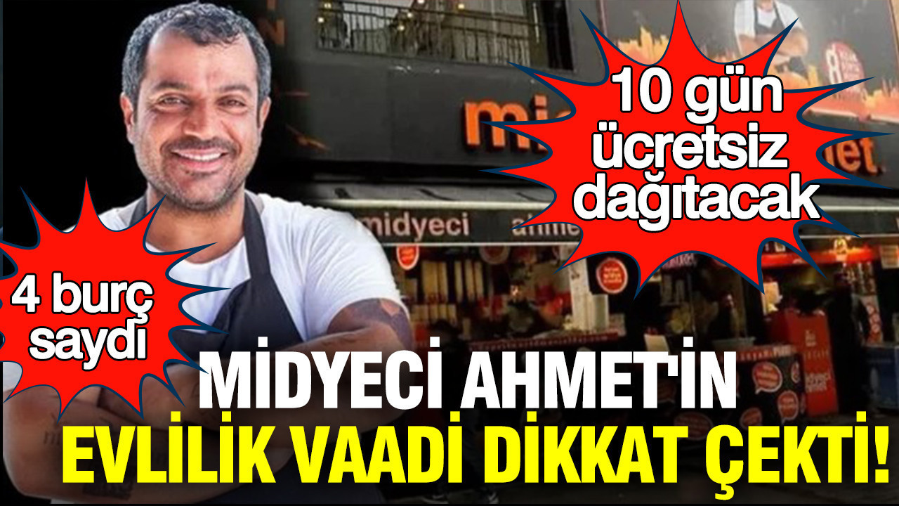 Midyeci Ahmet’in evlilik vaadi dikkat çekti: 4 burç saydı; 10 gün ücretsiz dağıtacak