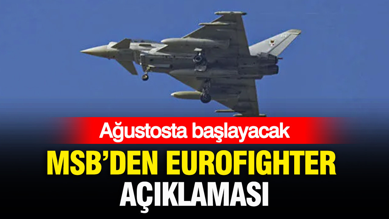 MSB’den Eurofighter açıklaması: Ağustos’ta ilk personeller gönderilecek