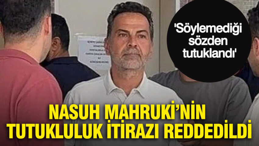 Nasuh mahrukinin tutukluluk itirazi reddedildi soylemedigi sozden tutuklandi snxWRjQx.jpg