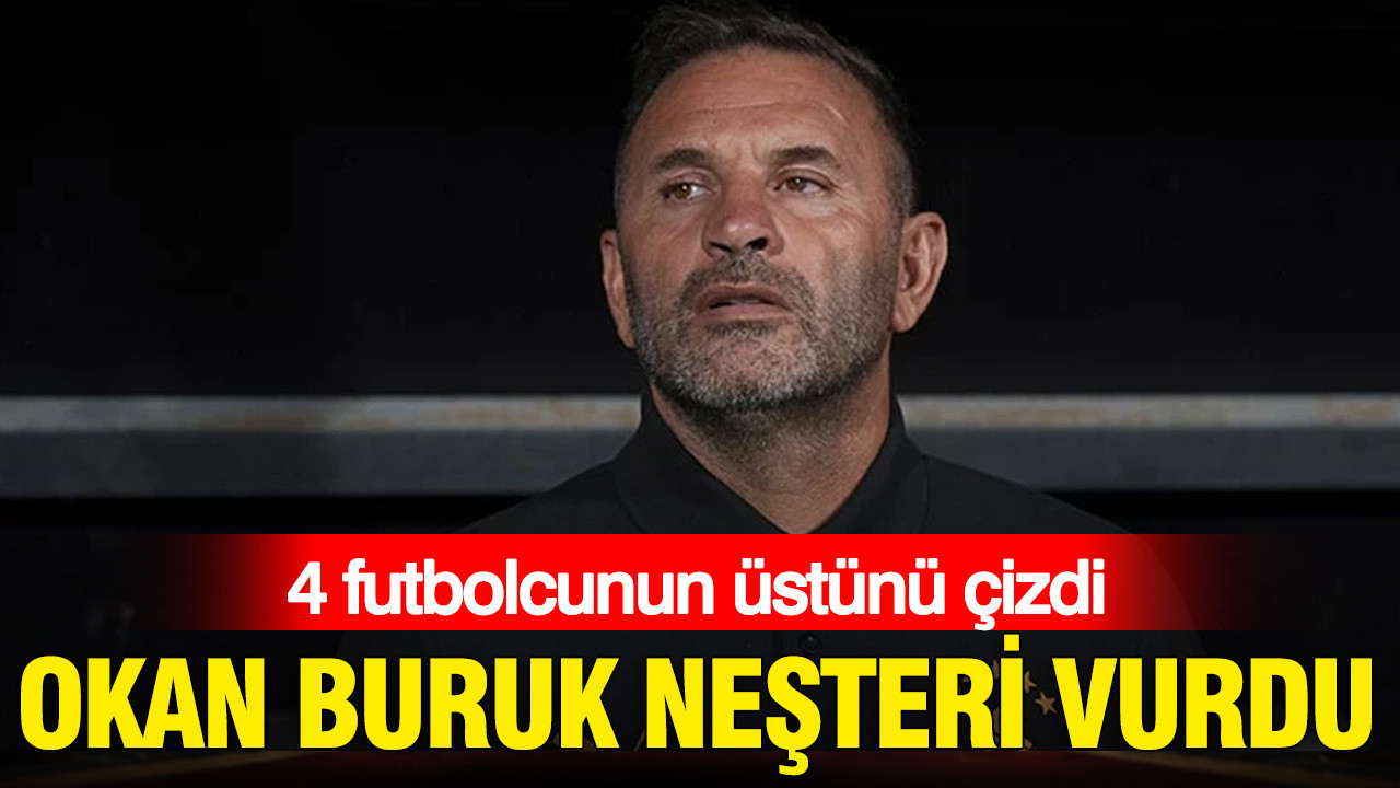 Okan Buruk neşteri vurdu: 4 ismin üstünü çizdi