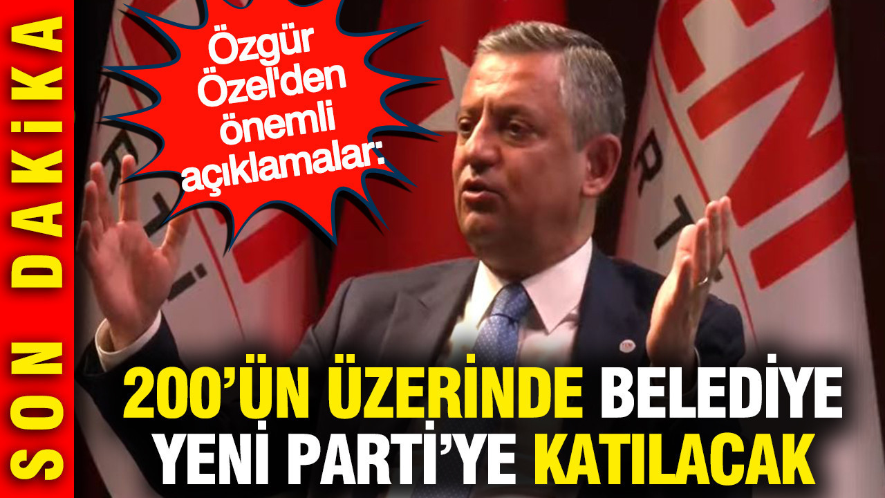 Özgür Özel’den önemli açıklamalar: 200’ün üzerinde belediye YENİ Parti’ye katılacak