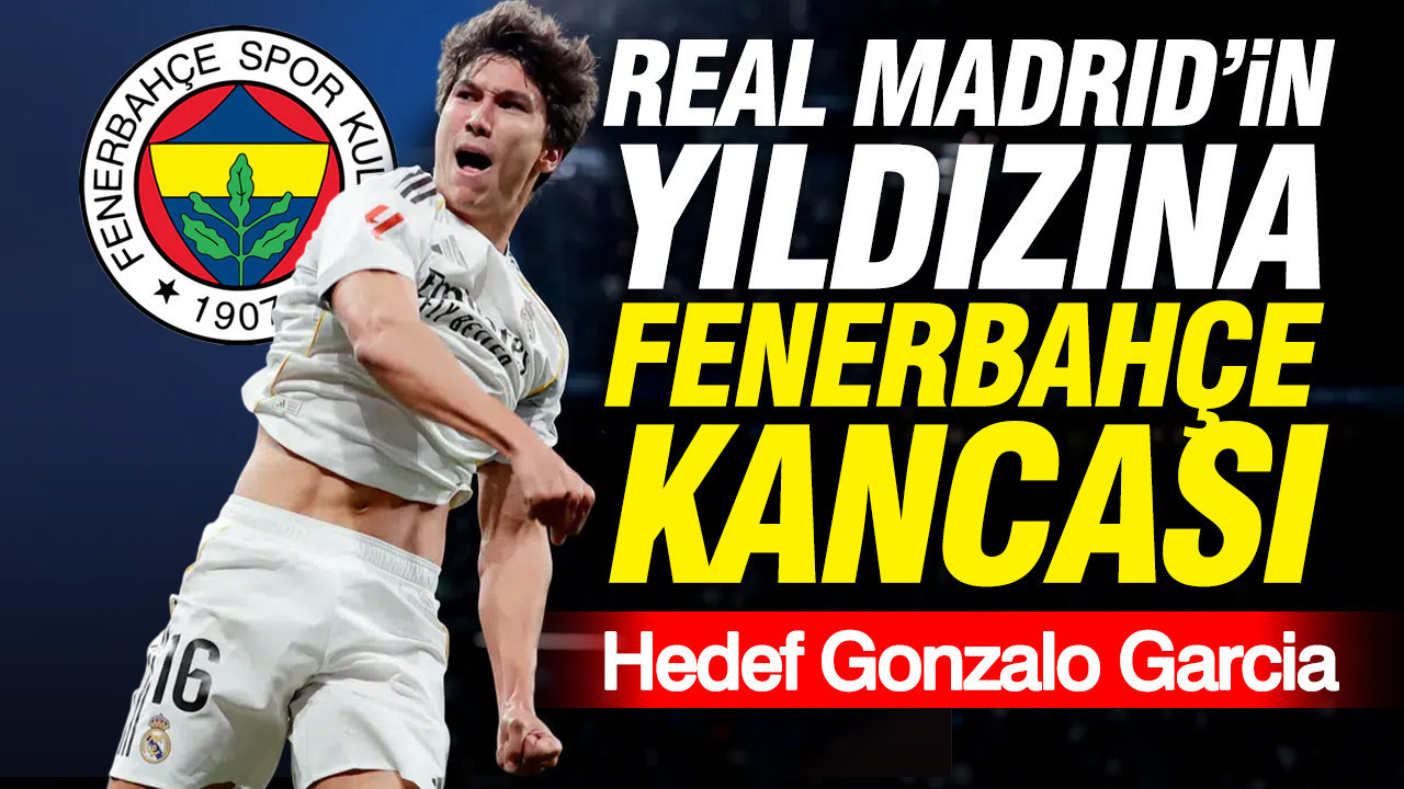 Real Madrid’in yıldızına Fenerbahçe kancası: Hedef Gonzalo Garcia
