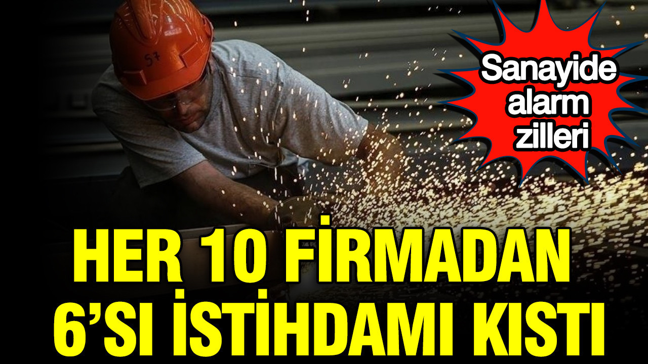 Sanayide alarm zilleri: Her 10 firmadan 6’sı istihdamı kıstı