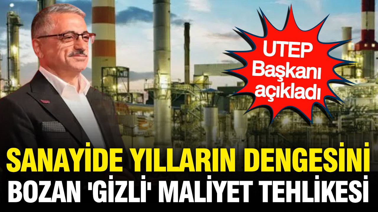 Sanayide yılların dengesini bozan ‘gizli’ maliyet tehlikesi: UTEP Başkanı açıkladı
