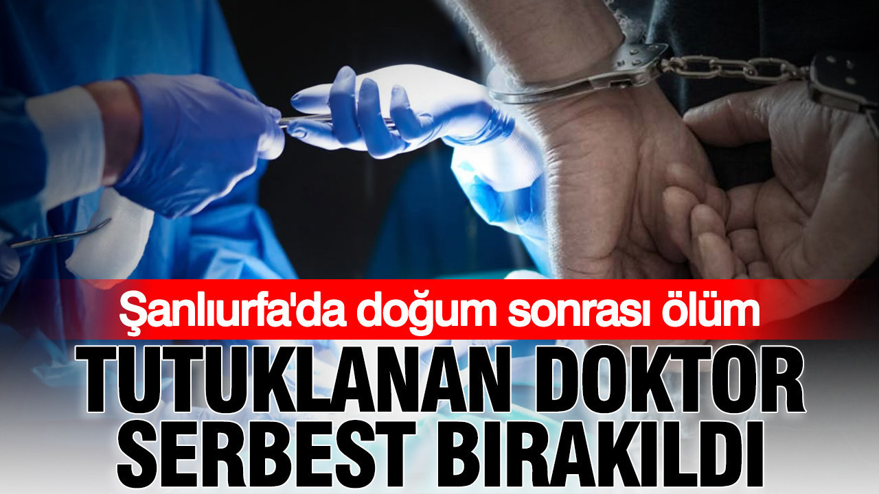 Şanlıurfa’da doğum sonrası ölüm: Tutuklanan doktor serbest bırakıldı