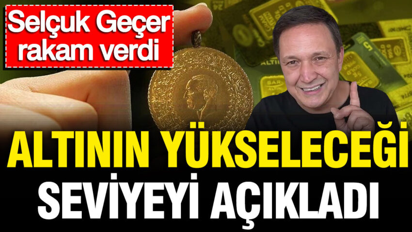 Selcuk gecer altinin yukselecegi seviyeyi acikladi rakam verdi eDuJnsTS.jpg