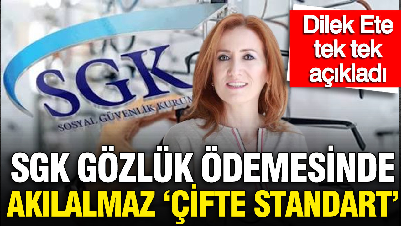 SGK gözlük ödemesinde ‘çifte standart’: Dilek Ete tek tek açıkladı