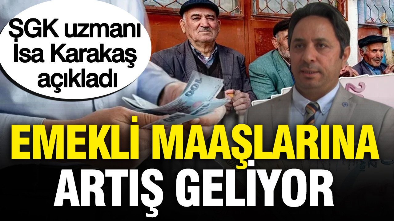 SGK uzmanı İsa Karakaş detayları açıkladı: Emekli maaşlarına yüzde 30 artış yolda