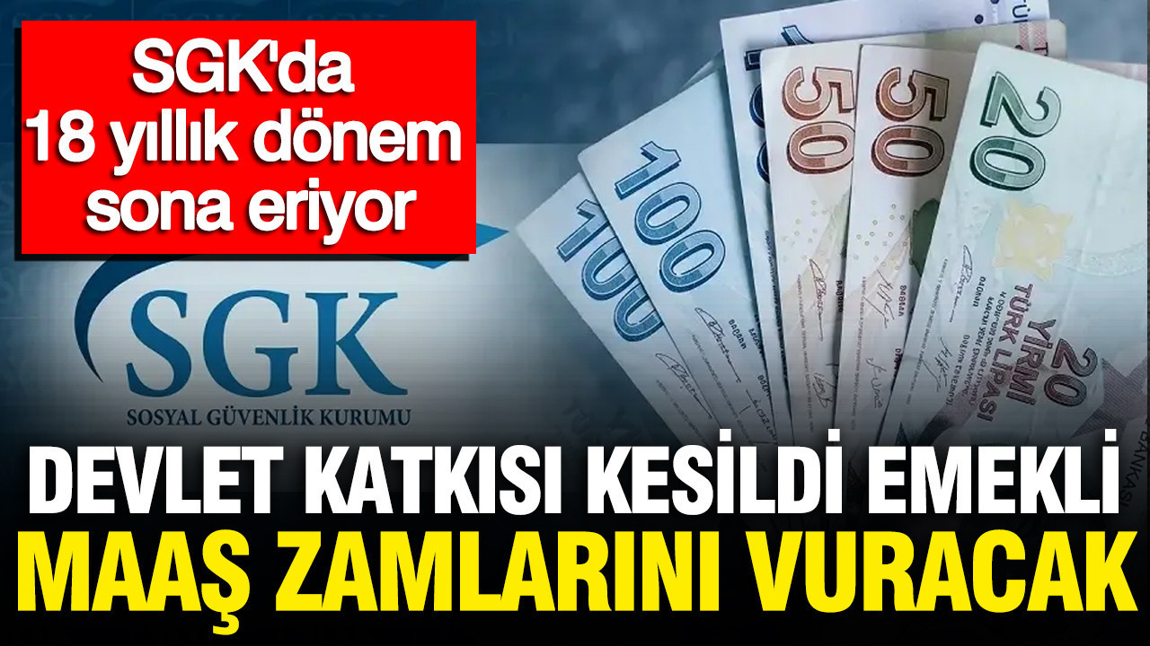 SGK’da 18 yıllık dönem sona eriyor: Devlet katkısı kesildi: Emekli maaş zamlarını vuracak