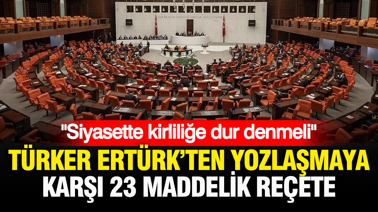 “Siyasette kirliliğe dur denmeli”: Türker Ertürk’ten siyasette yozlaşmaya karşı 23 maddelik reçete