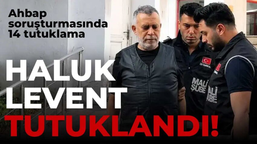 Son dakika ahbap sorusturmasinda haluk levent dahil 14 kisi tutuklandi c9NQVs8V.jpg