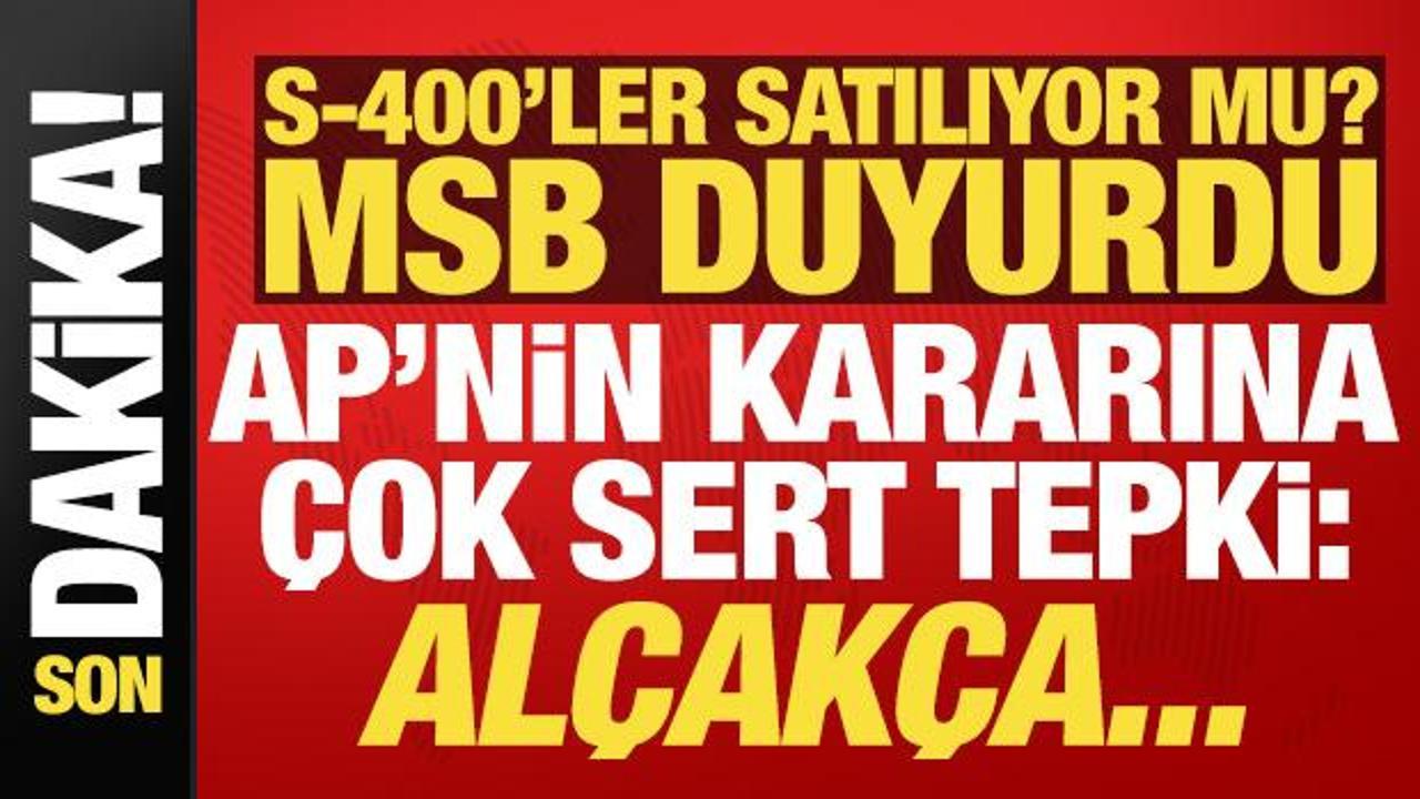 Son dakika: S-400’ler satılıyor mu? MSB duyurdu! AP’nin kararına çok sert tepki: Alçakça..