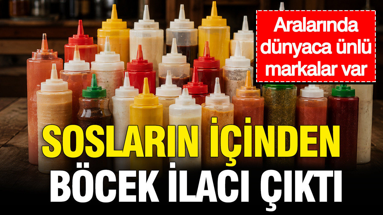 Sosların içinden böcek ilacı çıktı: Aralarında dünyaca ünlü markalar var
