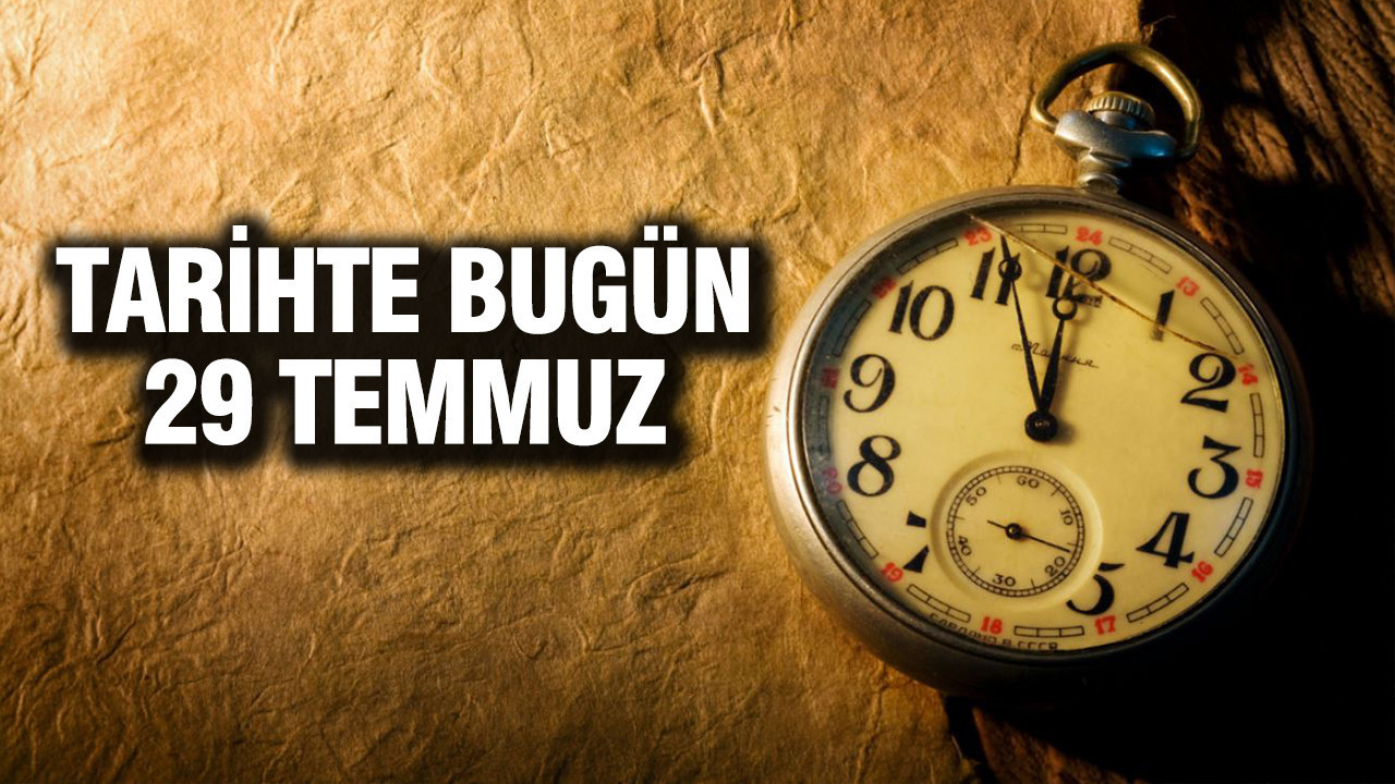 TARİHTE BUGÜN 29 Temmuz